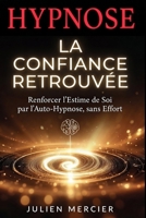 LA CONFIANCE RETROUVÉE Reprendre Sa Place et l'Estime de Soi par l'Hypnose: Le guide d'auto-hypnose, séances guidées, scripts et programme de 30 jours (French Edition) B0HBMTW31L Book Cover