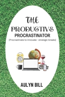 THE PRODUCTIVE PROCRASTINATOR: Procrastinate to Innovate - Strategic Breaks B0C2RPJ6NM Book Cover