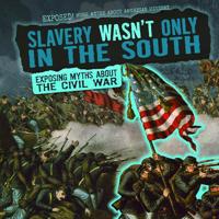 Slavery Wasn't Only in the South: Exposing Myths about the Civil War 1538237563 Book Cover