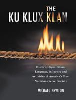 The Ku Klux Klan: History, Organization, Language, Influence and Activities of America's Most Notorious Secret Society 0786427876 Book Cover