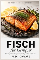 Fisch für Genießer: 88 gelingsichere Rezepte für jeden Tag - schnell, einfach und garantiert saftig statt trocken B0H96LQJ46 Book Cover