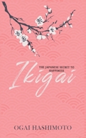 Ikigai: The Japanese Secret to Happiness: The Japanese Secret to Happiness 1513679988 Book Cover