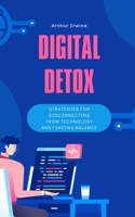 Digital Detox: Strategies for Disconnecting from Technology and Finding Balance B0C1J3BSXJ Book Cover