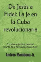 De Jesús a Fidel: La fe en la Cuba revolucionaria: “Un viaje espiritual desde el triunfo de la Revolución hasta hoy” (Spanish Edition) B0FMY9Z9HY Book Cover