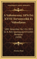 A Valtotorveny, 1876 Evi XXVII Torvenyczikk Es Valtoeljaras: 1881 November Ho 1 En 2851 Sz. A. Kelt Igazsagugyminiszteri Rendelet (1898) 1160764956 Book Cover