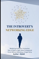 THE INTROVERT’S NETWORKING EDGE: How Quiet Minds Build Powerful Connections B0GRWKJGZC Book Cover