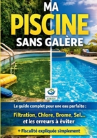 Ma piscine sans galère: Le guide pratique complet pour une eau parfaite: Entretien, filtration, traitement de l'eau (chlore, brome, sel), solutions aux problèmes et fiscalité (French Edition) 2322010227 Book Cover