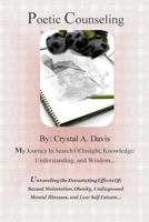 Poetic Counseling: : My Journey Inserch Of: Insight; Knowledge/Understanding, and Wisdom Unraveling the Devastating Effects Caused By: Se 1495344800 Book Cover