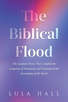 The Biblical Flood: The Catalytic Event That Codified the Longevity of Humanity and Guaranteed the Sovereignty of the Earth B0F8RCRKLX Book Cover