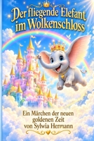 Der fliegende Elefant im Wolkenschloss: Ein Märchen der neuen goldenen Zeit von Sylwia Hermann (German Edition) B0HFV6MCMV Book Cover