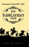 The Lusitanian War : Roman Conquest of Lusitania 155 Bce - 139 Bce 1504977920 Book Cover