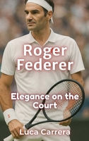 Roger Federer: Elegance on the Court 1923504738 Book Cover