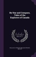 By Star and Compass, Tales of the Explorers of Canada 1174809272 Book Cover