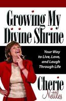 Growing My Divine Shrine: Your Way to Live, Love and Laugh Through Life 0981760872 Book Cover