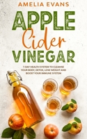 Apple Cider Vinegar: 7-day Health System to Cleanse your Body, Detox, Lose Weight and Boost your Immune System B084DGDY5H Book Cover