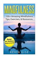 Mindfulness: 100+ Amazing Mindfulness Tips, Exercises & Resources. Bonus: 200+ Mindfulness Quotes to Live By! (Mindfulness for Beginner's, Mindfulness Meditation, Yoga & Mindfulness, Anxiety & Mindful 1523208783 Book Cover
