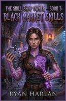 The Skill Shop Owner – Book 3: Black Market Skills: A Dark Surreal LitRPG Merchant Saga – Void Anchors, Recursive Debt, Black-Market Body-Horror & ... (The Skill Shop Owner - LitRPG SERIES) B0GTD8JSQG Book Cover