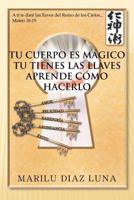 Tu Cuerpo Es Magico: Tu Tienes Las Llaves Aprende Como Hacerlo 1463335903 Book Cover