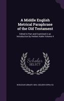 A Middle English Metrical Paraphrase of the Old Testament: Edited in Part and Examined in an Introduction by Herbert Kalen Volume 4 1355262429 Book Cover