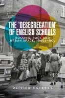 The 'Desegregation' of English Schools: Bussing, Race and Urban Space, 1960s-80s 1526148013 Book Cover