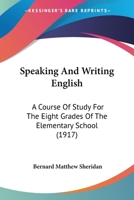 Speaking and Writing English a Course of Study for the Eight Grades of Elementary School 1016204507 Book Cover