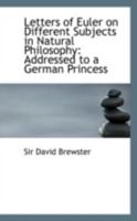 Letters of Euler On Different Subjects in Natural Philosophy: Addressed to a German Princess 1295311305 Book Cover