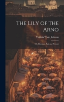 The Lily of the Arno: Or, Florence, Past and Present 1022764799 Book Cover