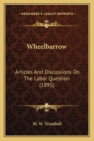 Wheelbarrow: Articles And Discussions On The Labor Question 1120955483 Book Cover