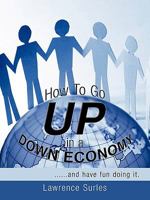 How to Go Up in a Down Economy: ......and Have Fun Doing It. 1438965923 Book Cover