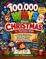100,000 Whys About Christmas for Curious Kids: Amazing Questions & Fascinating Answers About Santa Claus, Reindeer, Christmas Traditions, Christmas ... Gifts & More for Curious Kids Ages 6 - 12 B0HGY39GT5 Book Cover