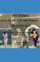 ART TYSON SECOND BEST IN THE WORLD AIN'T TOO BAD: The Autobiography Of Art Tyson 0998404071 Book Cover