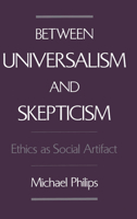 Between Universalism and Skepticism: Ethics as Social Artifact 0195086465 Book Cover