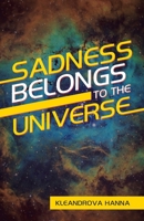Sadness Belongs to the Universe 1663227470 Book Cover