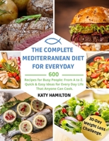 The Complete Mediterranean Diet for Every Day: 600 Recipes for Busy People. From A to Z. Quick & Easy Ideas for Every Day Life That Anyone Can Cook. 30-Day Mediterranean Diet Weight Loss Challenge.cip 1802947442 Book Cover