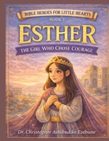 ESTHER: The Girl Who Chose Courage (Bible Heroes For Little Hearts) B0GXYXLXC6 Book Cover