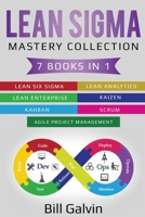 Lean Sigma Mastery Collection: 7 Books in 1: Lean Six Sigma, Lean Analytics, Lean Enterprise, Agile Project Management, KAIZEN, KAHBAN, SCRUM 1093373091 Book Cover