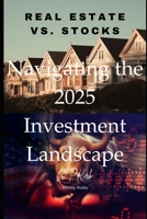 Real Estate vs. Stocks: Navigating the 2025 Investment Landscape (The Freedom Blueprint) B0DSJ5N3FN Book Cover