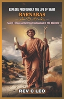 EXPLORE PROFOUNDLY THE LIFE OF SAINT BARNABAS: Son Of Encouragement And Companion Of The Apostles B0F4WRX1TC Book Cover