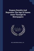 Rogues Royalty And Reporters The Age Of Queen Anne Through Its Newspapers 1021515841 Book Cover
