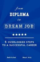 from Diploma to Dream Job: 5 Overlooked Steps To A Successful Career 1461087082 Book Cover