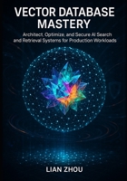 Vector Database Mastery: Foundations, Indexing, and Semantic Search with FAISS, Milvus, and Pinecone (Vector Database Mastery: From Foundations to Production-Ready AI Search Systems) B0G5X4L9GZ Book Cover
