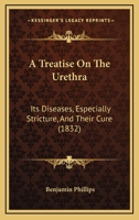 A Treatise On The Urethra: Its Diseases, Especially Stricture, And Their Cure 116647447X Book Cover