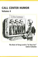 Call Center Humor: Best of Greg Levin's in Your Ear Satire Columns, Volume 4 1932558012 Book Cover