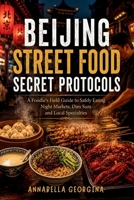 Beijing Street Food Secret Protocols: A Foodie’s Field Guide to Safely Eating Night Markets, Dim Sum and Local Specialties B0H2Q6RBNT Book Cover