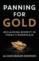 Panning for Gold: Reclaiming Respect in Today's Workplace 1957048263 Book Cover