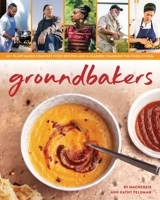 Groundbakers: 60+ Plant-Based Comfort Food Recipes and 16 Leaders Changing the Food System B0BCSFDX8C Book Cover