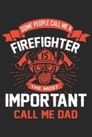 Some people call me a firefighter the most important call me dad: A beautiful firefighter logbook for a proud fireman and also Firefighting life notebook gift for proud fireman B083XRSDM9 Book Cover