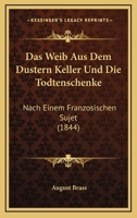 Das Weib Aus Dem Dustern Keller Und Die Todtenschenke: Nach Einem Franzosischen Sujet (1844) 1161044299 Book Cover