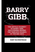 BARRY GIBB: The Untold Journey of Barry Gibb, Mastermind Behind the Timeless Sounds of the Bee Gees B0CTMBWHRZ Book Cover