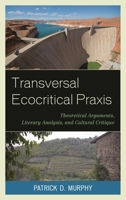 Transversal Ecocritical Praxis: Theoretical Arguments, Literary Analysis, and Cultural Critique 1498521266 Book Cover
